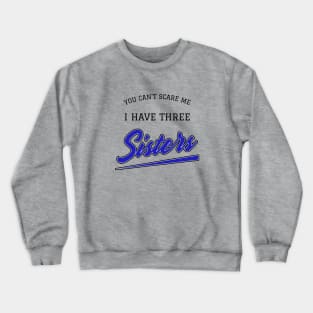 You Can't Scare Me I have Three Sisters Funny Quote Crewneck Sweatshirt